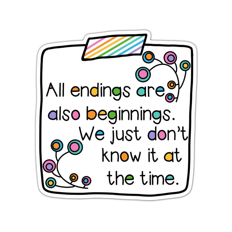 All Endings Are Also Beginnings