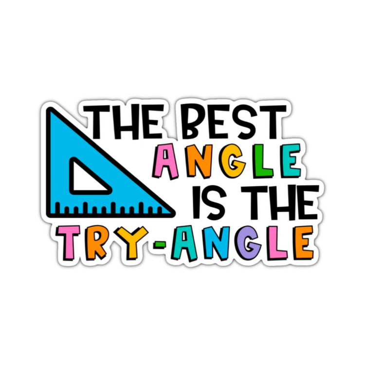 The Best Angle is the Try-Angle Sticker, Water bottle Sticker, Laptop Sticker, iPad Sticker, Planner Sticker, Teacher Sticker