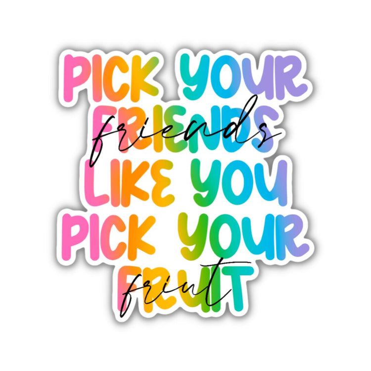 Pick Your Friends Like You Pick Your Fruit