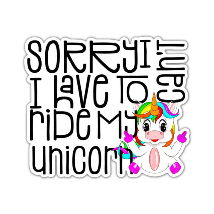 Sorry, I Can't I Have to Ride My Unicorn Sticker, Water bottle Sticker, Laptop Sticker, iPad Sticker, Planner Sticker, Teacher Sticker