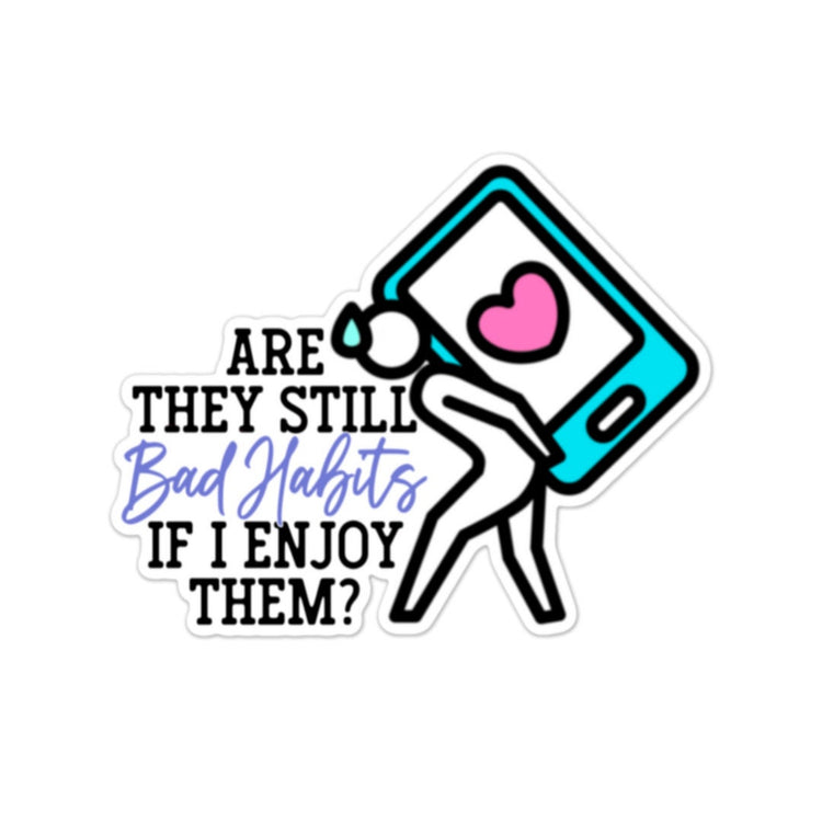 Bad Habits Sticker, Water bottle Sticker, Phone Sticker, Laptop Sticker, iPad Sticker, Planner Sticker, Sarcastic Sticker