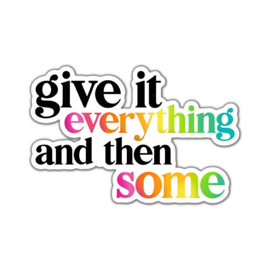Give it Everything Then Some