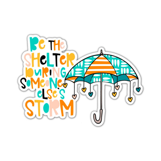 Be the Shelter in Someone Else's Storm Sticker, Water bottle Sticker, Laptop Sticker, iPad Sticker, Planner Sticker, Teacher Sticker