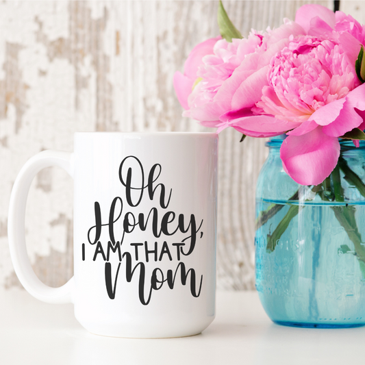 Oh, Honey I Am That Mom. 15oz Ceramic Mug