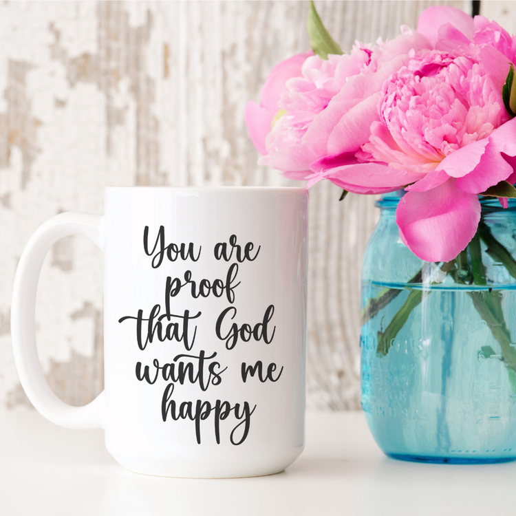 You Are Proof That God Wants Me Happy 15oz Ceramic Mug