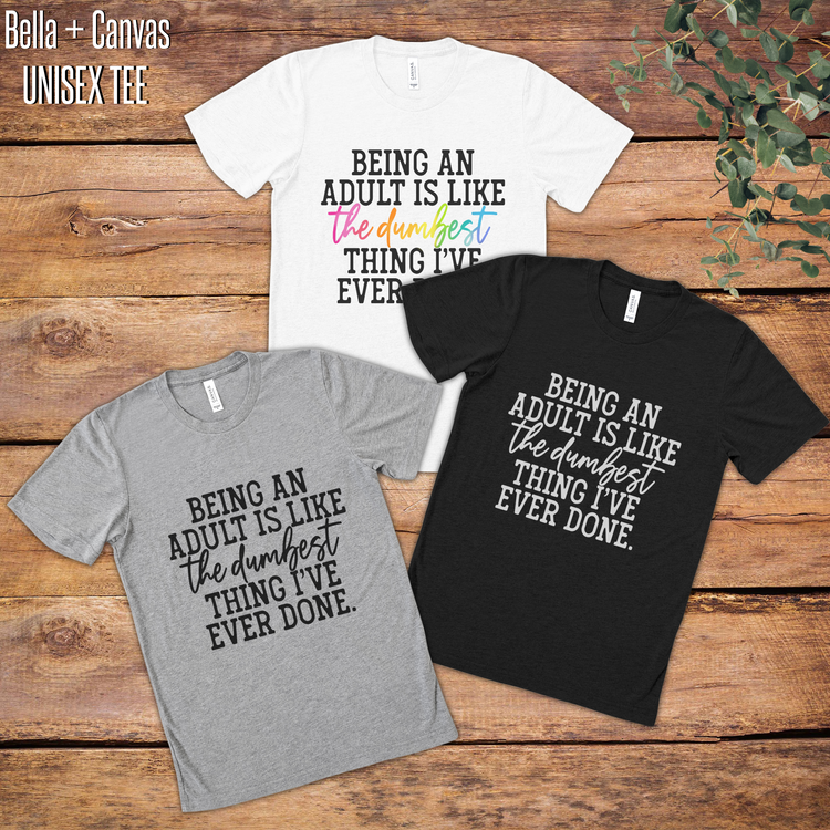 Being an Adult is the Dumbest Thing I've Ever Done Graphic Tee