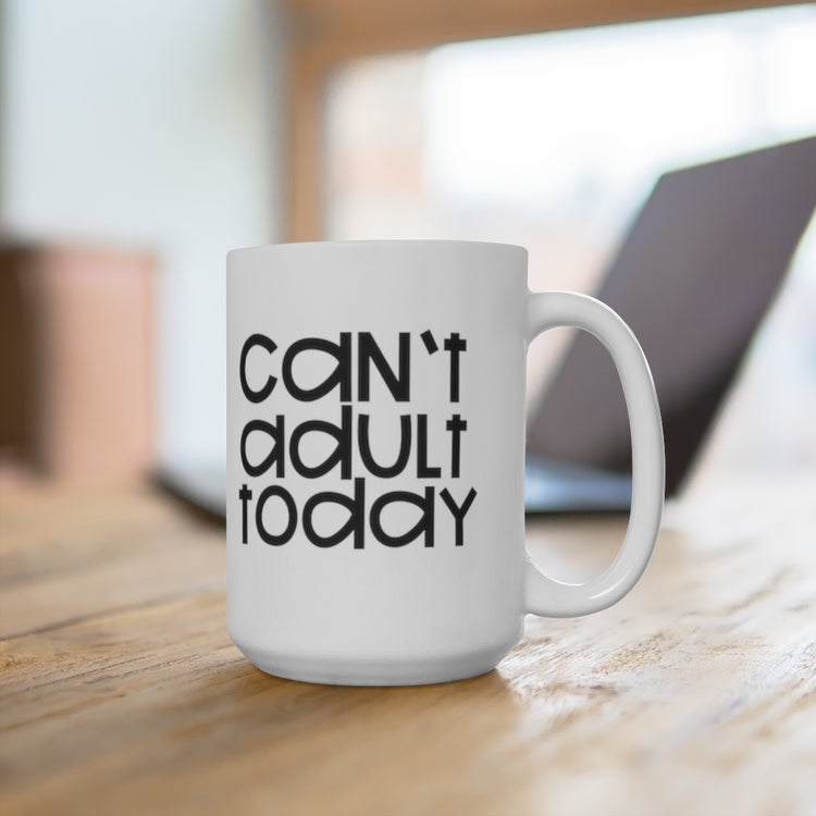 Can't Adult Today 15oz Ceramic Mug