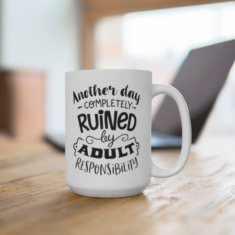 Another Day Completely Ruined by Adult Responsibilities 15oz Ceramic Mug