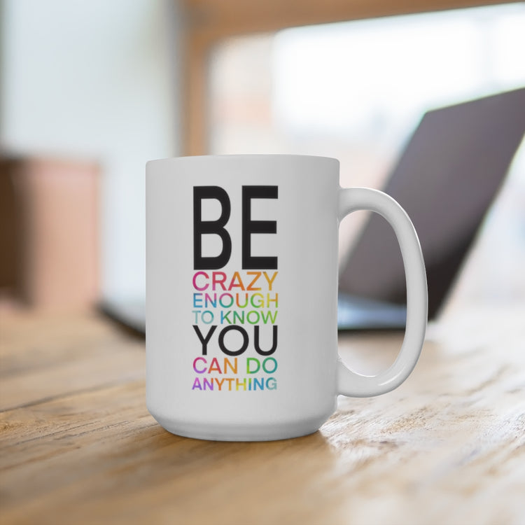 Be Crazy Enough 15oz Ceramic Mug