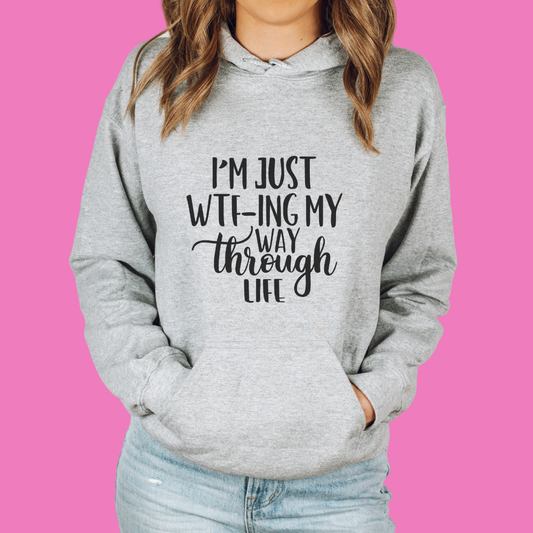 I'm Just WTF-ing My Way Through Life Unisex Hooded Sweatshirt