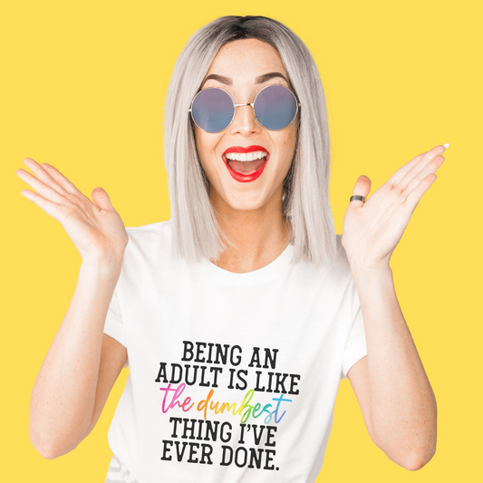 Being an Adult is the Dumbest Thing I've Ever Done Graphic Tee