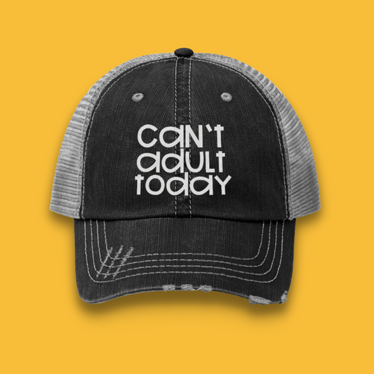 Can't Adult Today Unisex Distressed Trucker Hat