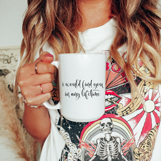 I Would Find You in Any Lifetime 15oz Ceramic Mug