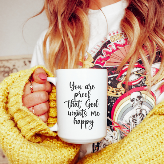 You Are Proof That God Wants Me Happy 15oz Ceramic Mug