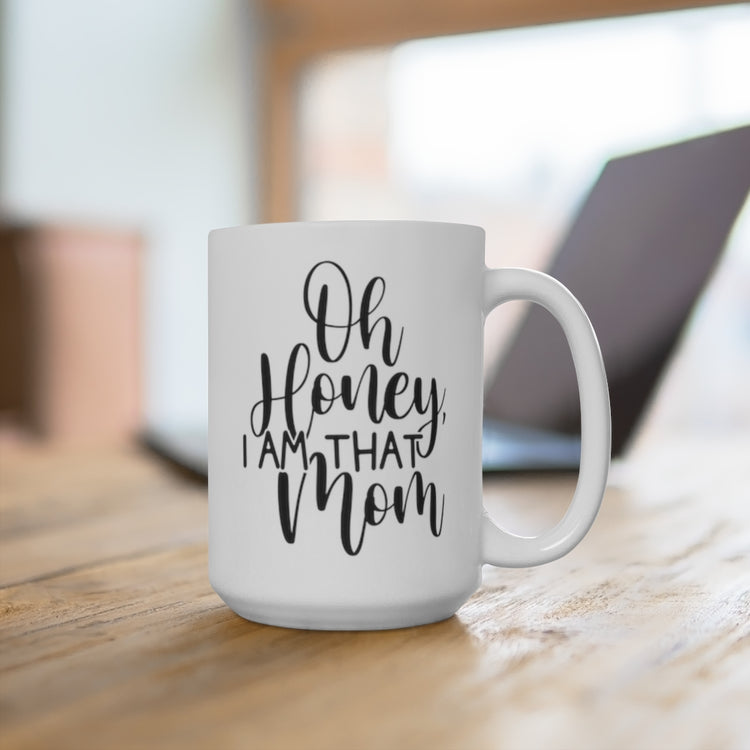 Oh, Honey I Am That Mom. 15oz Ceramic Mug