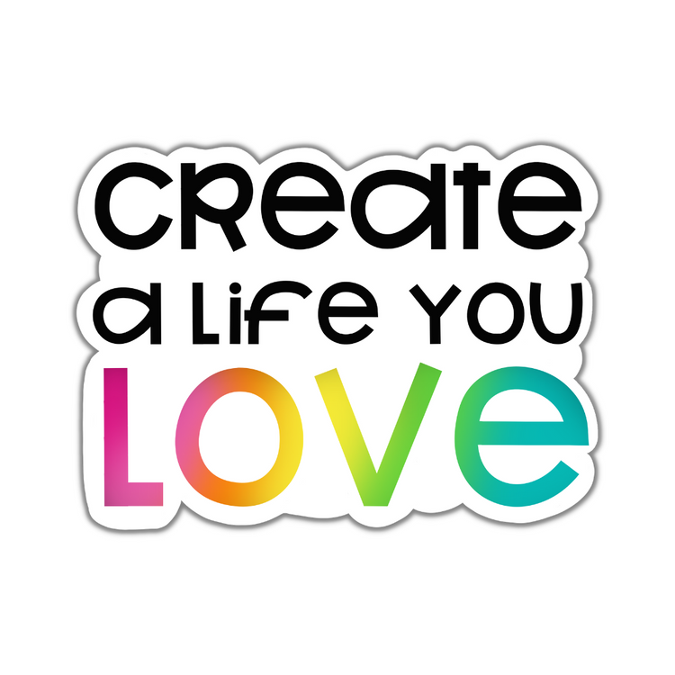 Create a Life You Love Sticker