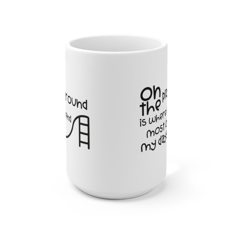 On the Playground is Where I Spend Most of my Days 15oz Ceramic Mug