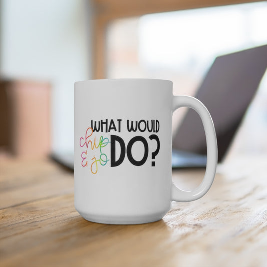 What Would Chip and Jo Do? 15oz Ceramic Mug