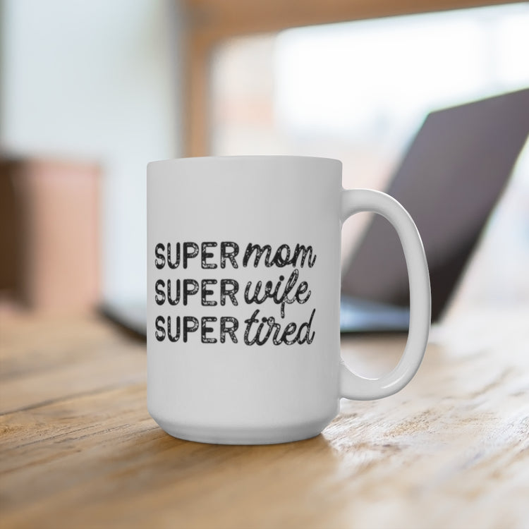 Super Mom Super Wife Super Tired 15oz Ceramic Mug