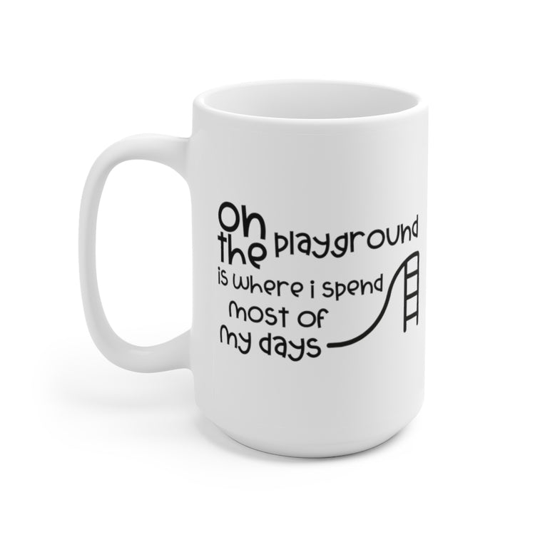 On the Playground is Where I Spend Most of my Days 15oz Ceramic Mug