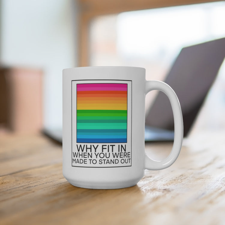 Why Fit In When You Were Made To Stand Out 15oz Ceramic Mug