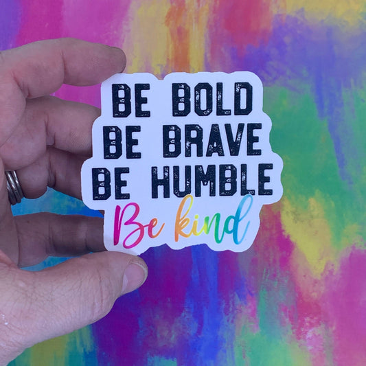 Be Bold Be Brave Be Humble Be Kind Sticker