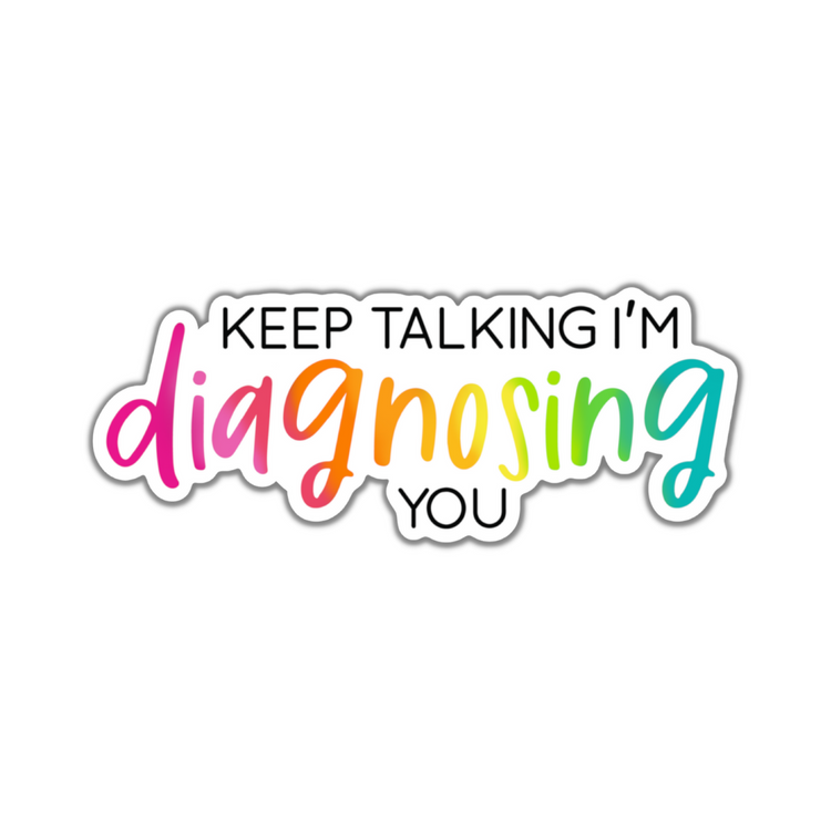 Keep Talking I'm Diagnosing You Sticker