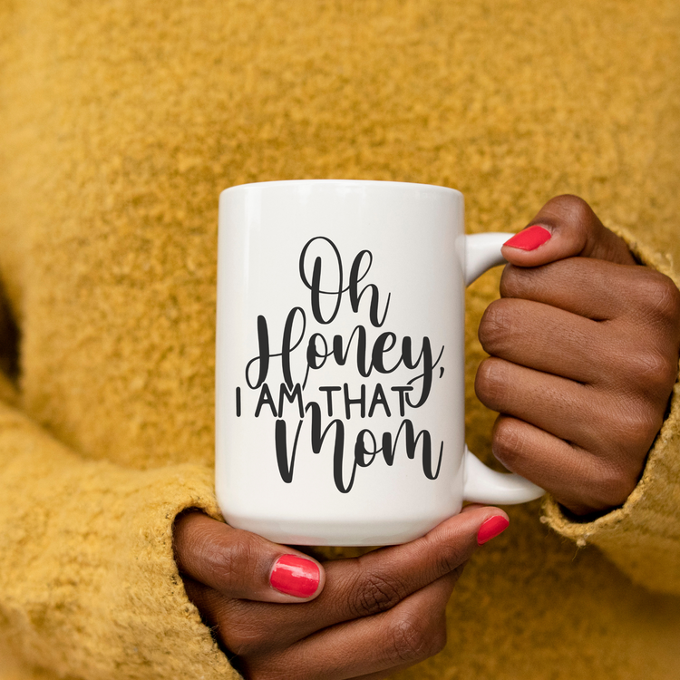 Oh, Honey I Am That Mom. 15oz Ceramic Mug