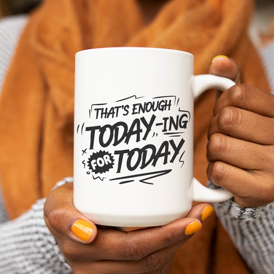 That's Enough Today-ing For Today 15oz Ceramic Mug