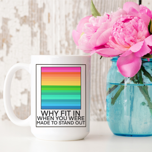 Why Fit In When You Were Made To Stand Out 15oz Ceramic Mug