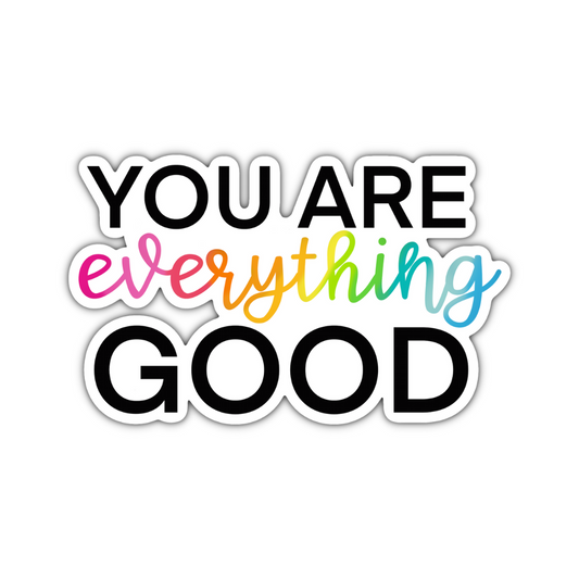 You Are Everything Good Sticker